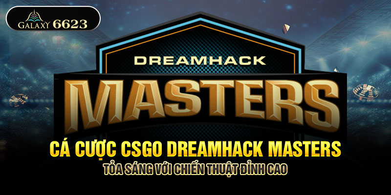 Cá Cược Csgo Dreamhack Masters - Tỏa Sáng Với Chiến Thuật Đỉnh Cao