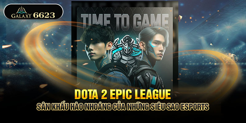 Dota 2 EPIC League - Sân Khấu Hào Nhoáng Của Những Siêu Sao Esports