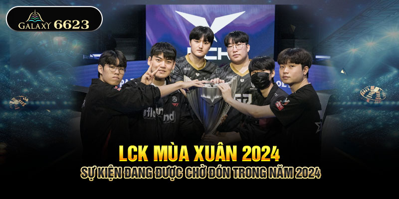 LCK Mùa Xuân 2024 - Sự Kiện Đang Được Chờ Đón Trong Năm 2024