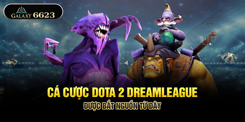 Cá cược dota 2 dreamleague được bắt nguồn từ đây