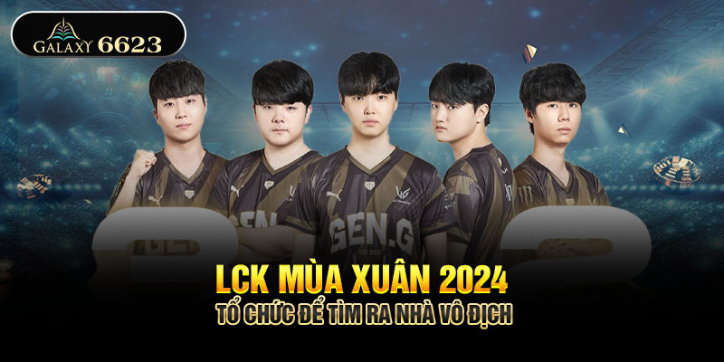 LCK mùa xuân 2024 tổ chức để tìm ra nhà vô địch