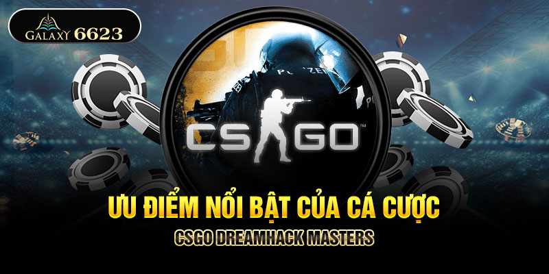 Ưu điểm nổi bật của cá cược csgo dreamhack masters