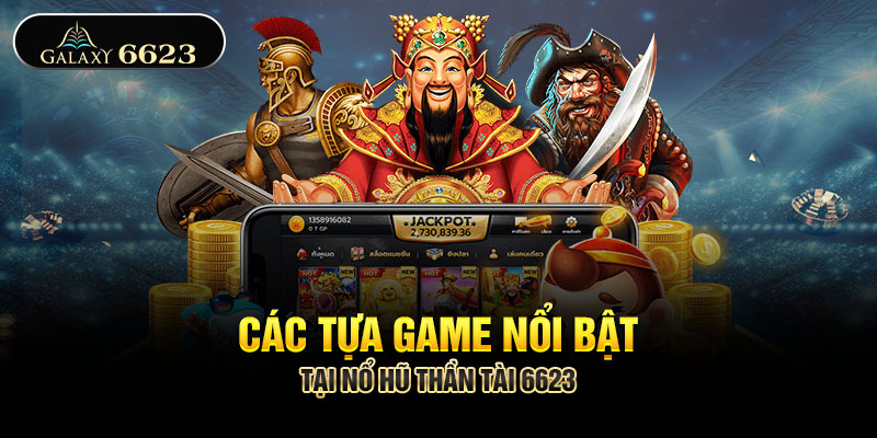 Các tựa game nổi bật tại nổ hũ thần tài 6623