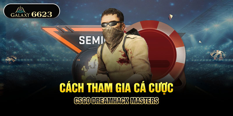 Cách tham gia cá cược csgo dreamhack masters 