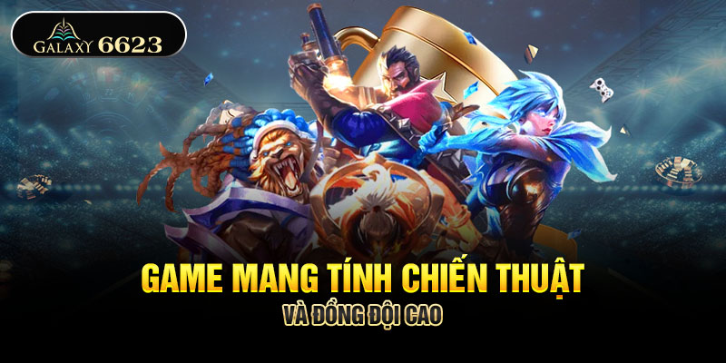 Game mang tính chiến thuật và đồng đội cao