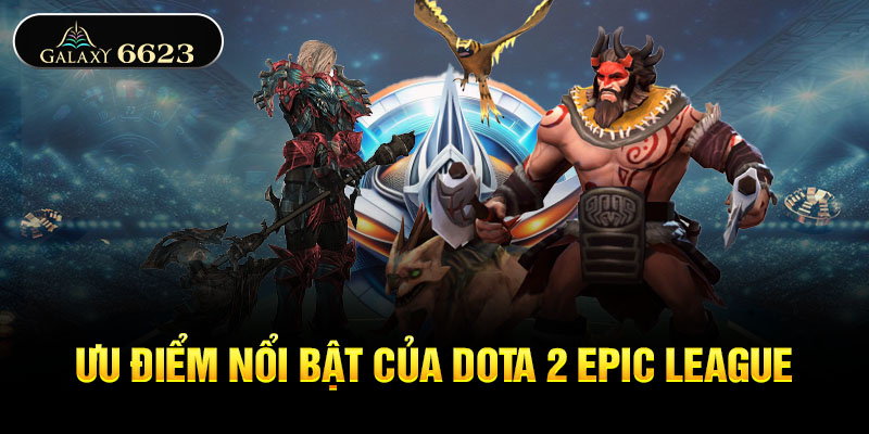 Ưu điểm nổi bật của Dota 2 EPIC League 