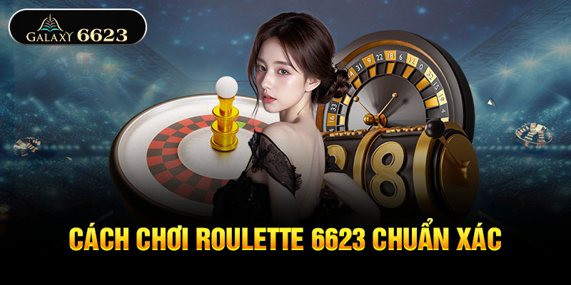 Bí quyết chơi Roulette 6623 chuẩn xác