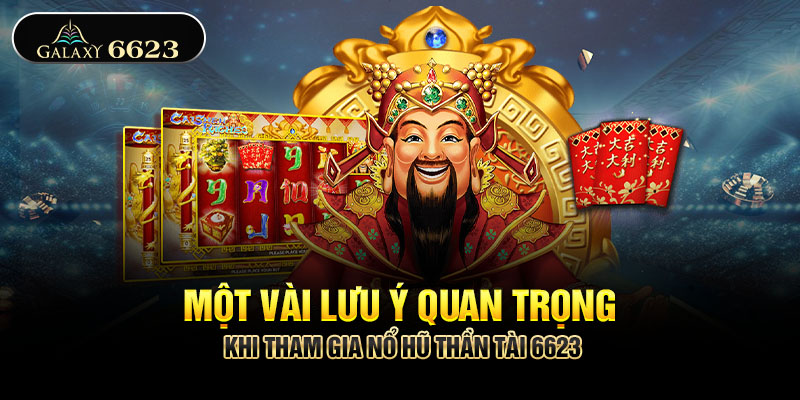 Một vài lưu ý quan trọng khi tham gia nổ hũ thần tài 6623