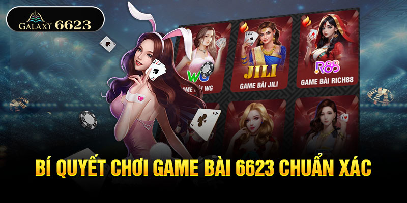 Bí quyết chơi game bài 6623 chuẩn xác