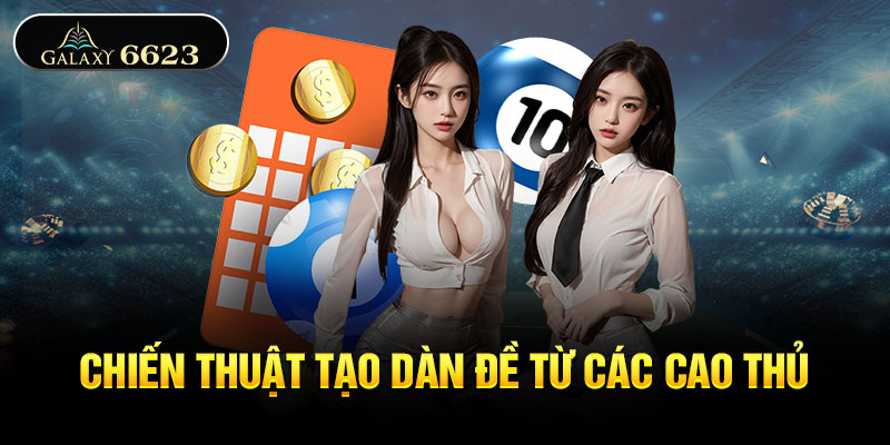 Chiến thuật tạo dàn đề từ các cao thủ