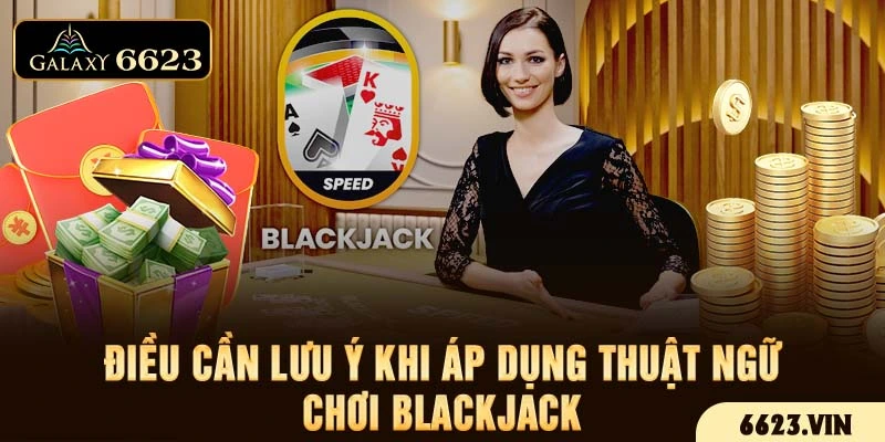 Điều cần lưu ý khi áp dụng thuật ngữ chơi blackjack