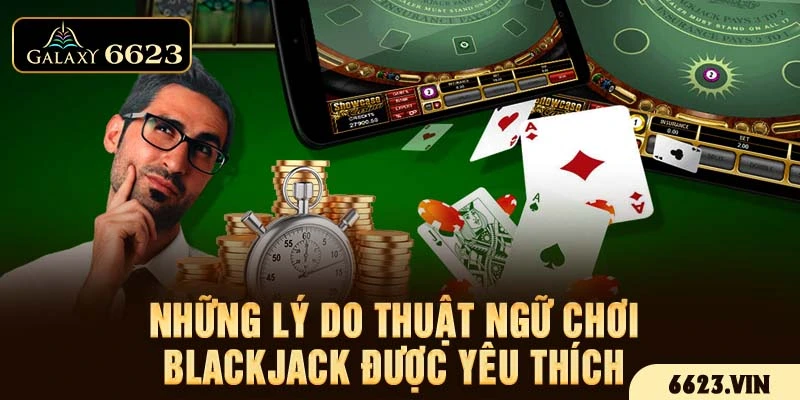 Những lý do thuật ngữ chơi blackjack được yêu thích