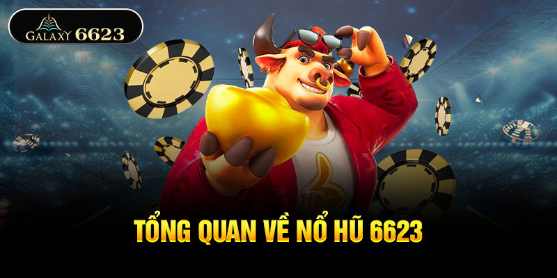 Tổng quan về nổ hũ 6623