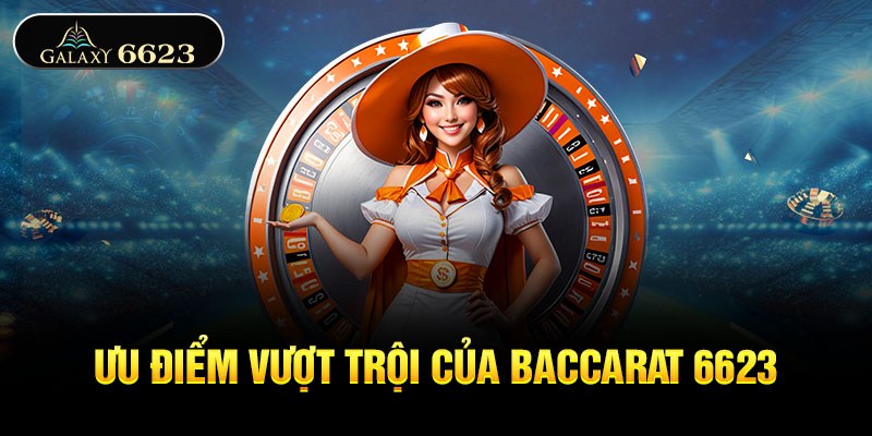 Ưu điểm vượt trội của Baccarat 6623